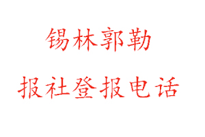 錫林郭勒報社登報,錫林郭勒報社登報電話找我要登報網