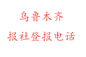 烏魯木齊報社登報，烏魯木齊報社登報電話找我要登報網