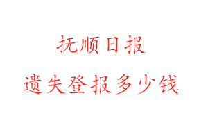 撫順日報遺失登報多少錢找我要登報網