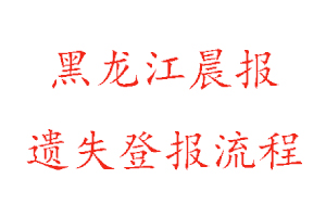 黑龍江晨報遺失登報流程找我要登報網(wǎng)