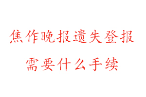 焦作晚報(bào)遺失登報(bào)需要什么手續(xù)找我要登報(bào)網(wǎng)