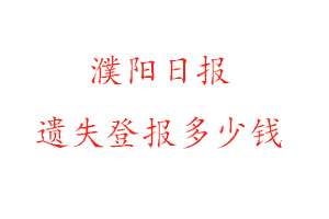 濮陽日報遺失登報多少錢找我要登報網(wǎng)