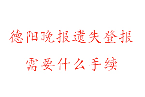 德陽晚報遺失登報需要什么手續找我要登報網