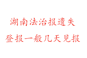 湖南法治報遺失登報一般幾天見報找我要登報網
