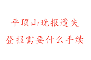 平頂山晚報遺失登報需要什么手續找我要登報網