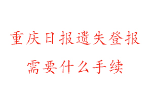 重慶日報遺失登報需要什么手續(xù)找我要登報網(wǎng)