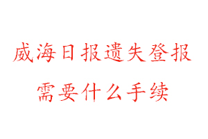 威海日?qǐng)?bào)遺失登報(bào)需要什么手續(xù)找我要登報(bào)網(wǎng)
