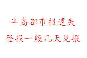 半島都市報遺失登報一般幾天見報找我要登報網