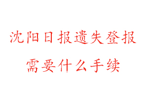 沈陽日報遺失登報需要什么手續找我要登報網