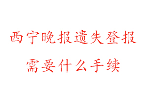 西寧晚報(bào)遺失登報(bào)需要什么手續(xù)找我要登報(bào)網(wǎng)