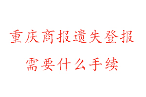 重慶商報(bào)遺失登報(bào)需要什么手續(xù)找我要登報(bào)網(wǎng)