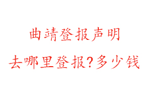 曲靖登報聲明去哪里登報?多少錢找我要登報網