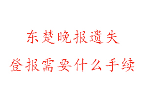 東楚晚報(bào)遺失登報(bào)需要什么手續(xù)找我要登報(bào)網(wǎng)