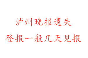 瀘州晚報遺失登報一般幾天見報找我要登報網(wǎng)