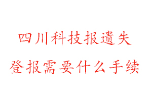 四川科技報(bào)遺失登報(bào)需要什么手續(xù)找我要登報(bào)網(wǎng)
