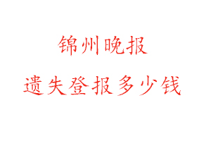 錦州晚報遺失登報多少錢找我要登報網