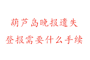 葫蘆島晚報遺失登報需要什么手續(xù)找我要登報網(wǎng)