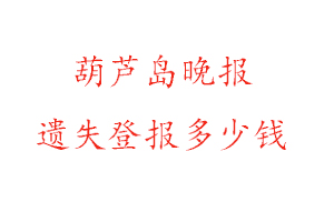 葫蘆島晚報遺失登報多少錢找我要登報網
