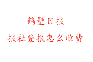 鶴壁日報報社登報怎么收費咨詢我要登報網