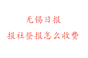 無錫日報報社登報怎么收費咨詢我要登報網(wǎng)