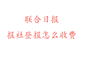 聯合日報報社登報怎么收費咨詢我要登報網