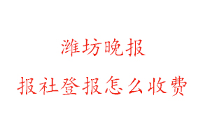 濰坊晚報(bào)報(bào)社登報(bào)怎么收費(fèi)咨詢我要登報(bào)網(wǎng)