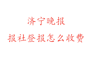 濟(jì)寧晚報(bào)報(bào)社登報(bào)怎么收費(fèi)咨詢我要登報(bào)網(wǎng)
