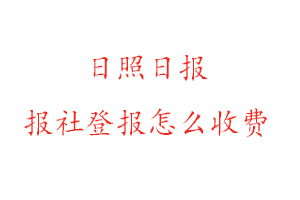 日照日報報社登報怎么收費咨詢我要登報網