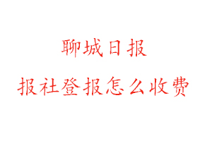 聊城日報報社登報怎么收費咨詢我要登報網