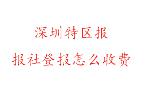 深圳特區(qū)報報社登報怎么收費(fèi)咨詢我要登報網(wǎng)
