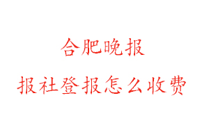 合肥晚報報社登報怎么收費咨詢我要登報網