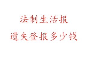 法制生活報遺失登報多少錢找我要登報網(wǎng)