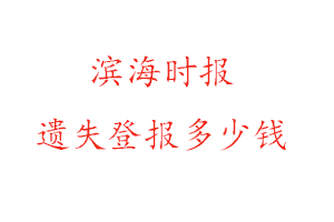 濱海時報遺失登報多少錢找我要登報網(wǎng)