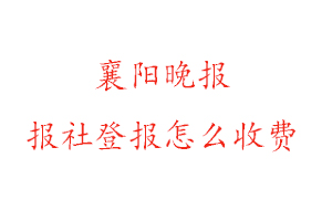 襄陽晚報報社登報怎么收費找我要登報網