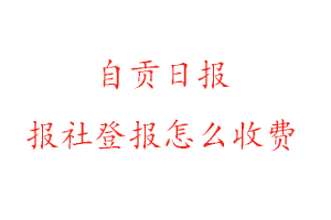 自貢日報報社登報怎么收費找我要登報網(wǎng)