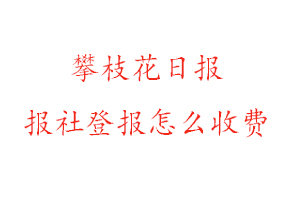 攀枝花日報報社登報怎么收費找我要登報網(wǎng)